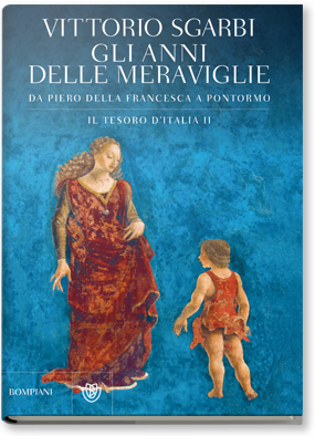 Sgarbi Vittorio Gli anni delle meraviglie. Da Piero della Francesca a Pontormo. Il tesoro d'Italia